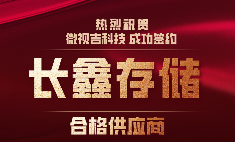 喜报！热烈祝贺微视吉科技成功签约长鑫存储合格供应商！！